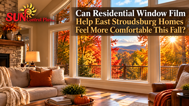 You are currently viewing Can Residential Window Film Help East Stroudsburg Homes Feel More Comfortable This Fall?